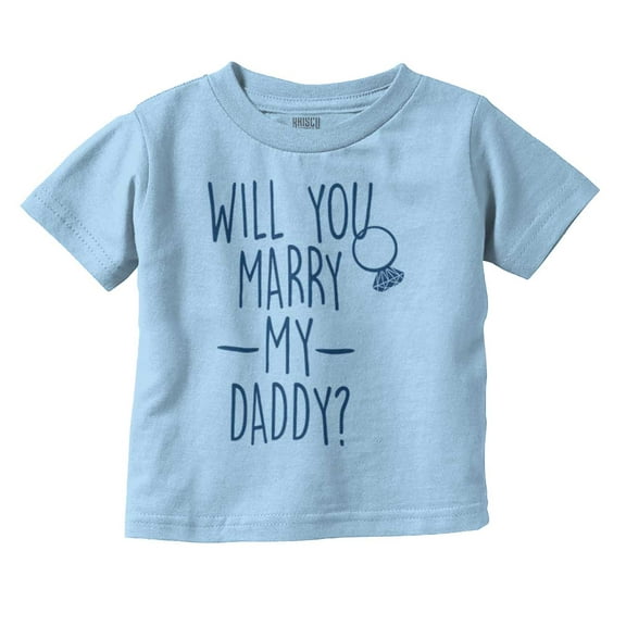 Will You Marry My Daddy Engagement Toddler Boy Girl T Shirt Infant Toddler Brisco Brands 2T