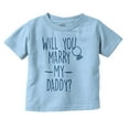 thumbnail image 1 of Will You Marry My Daddy Engagement Toddler Boy Girl T Shirt Infant Toddler Brisco Brands 6M, 1 of 6