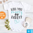 thumbnail image 1 of Will You Marry My Daddy Onesie, Proposal Bodysuit, Cute Engagement Shirt, Proposal Shirt, Cute Onesies Cute Baby Onesie, BABY BODYSUIT LAT 4424, 1 of 3