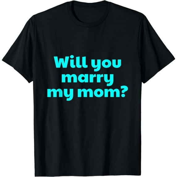 Will You Marry My Mom? Marriage Proposal T-Shirt