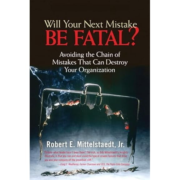 Pre-Owned Will Your Next Mistake Be Fatal?: Avoiding A Chain Of Mistakes That Can Destroy Your Organization (Hardcover) 0131913646 9780131913646