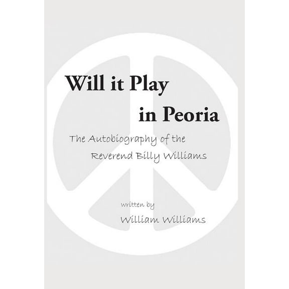 Will it Play in Peoria : The Autobiography of the Reverend Billy Williams (Hardcover)