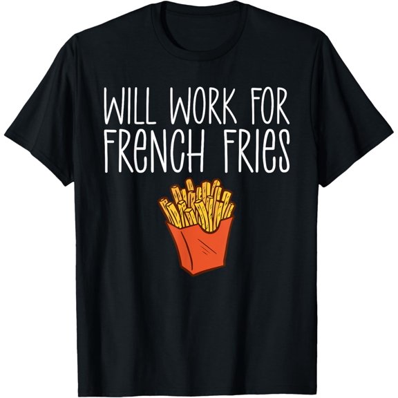 Will work for French Fries T-Shirt