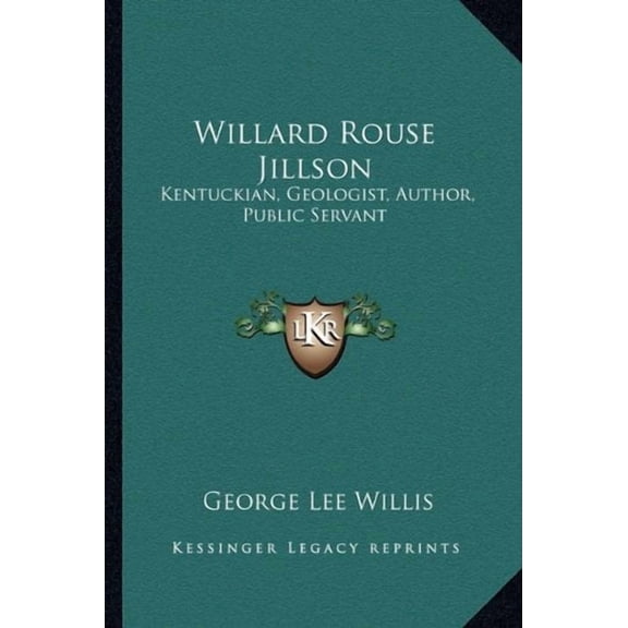 Willard Rouse Jillson: Kentuckian, Geologist, Author, Public Servant Paperback 1163190446 9781163190449 George Lee Willis