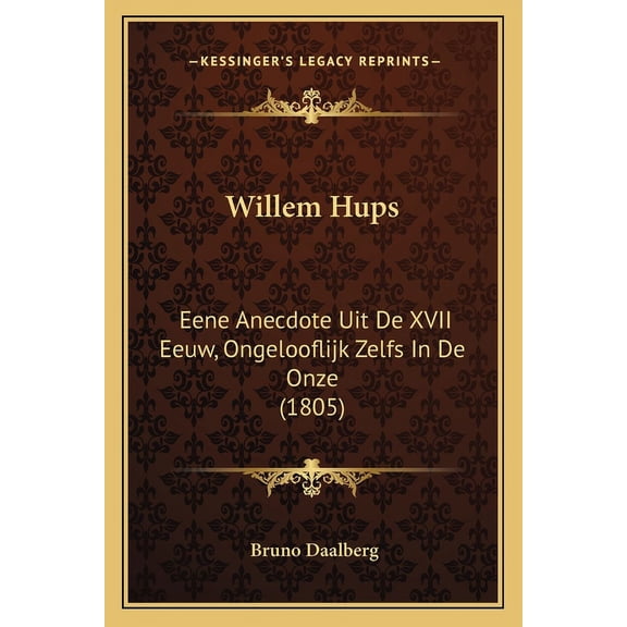 Willem Hups : Eene Anecdote Uit De XVII Eeuw, Ongelooflijk Zelfs In De Onze (1805) (Paperback)