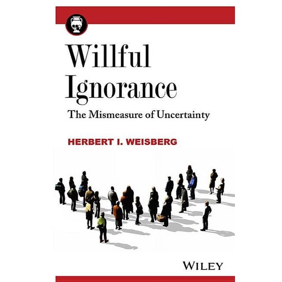 Willful Ignorance: The Mismeasure of Uncertainty, (Paperback)