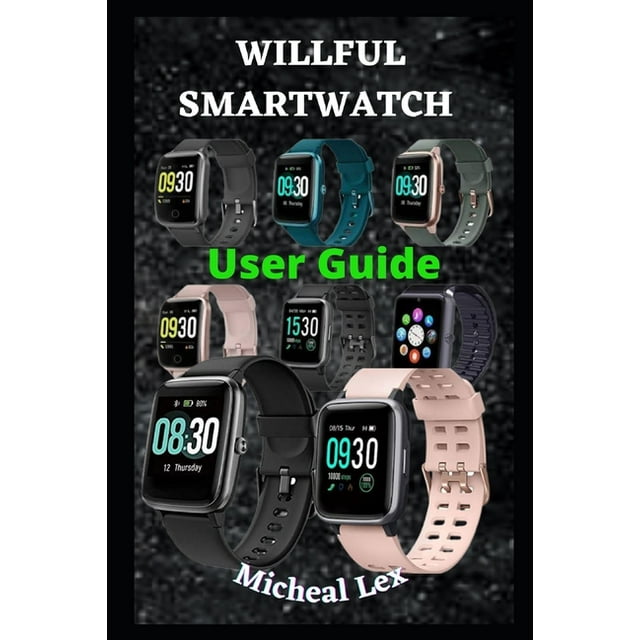 Willful Smartwatch User Guide A Complete Instructional Manual On How