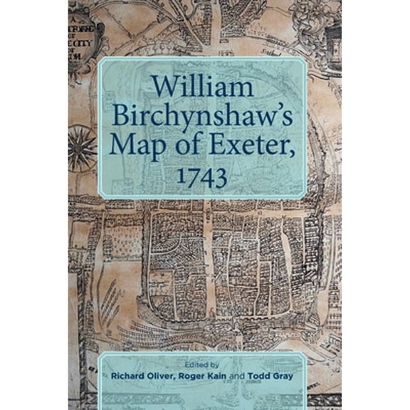 Pre-Owned William Birchynshaw's Map of Exeter, 1743 (Hardcover 9780901853974) by Richard Oliver, Roger Kain, Todd Gray