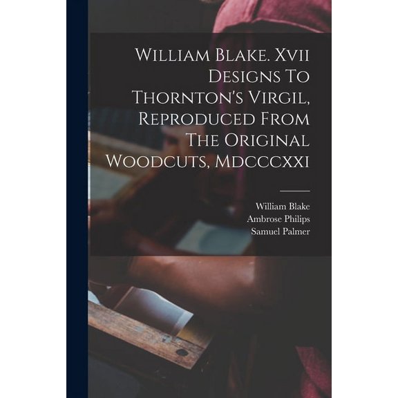 William Blake. Xvii Designs To Thornton's Virgil, Reproduced From The Original Woodcuts, Mdcccxxi, (Paperback)