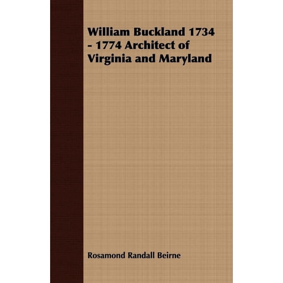 William Buckland 1734 - 1774 Architect of Virginia and Maryland, (Paperback)