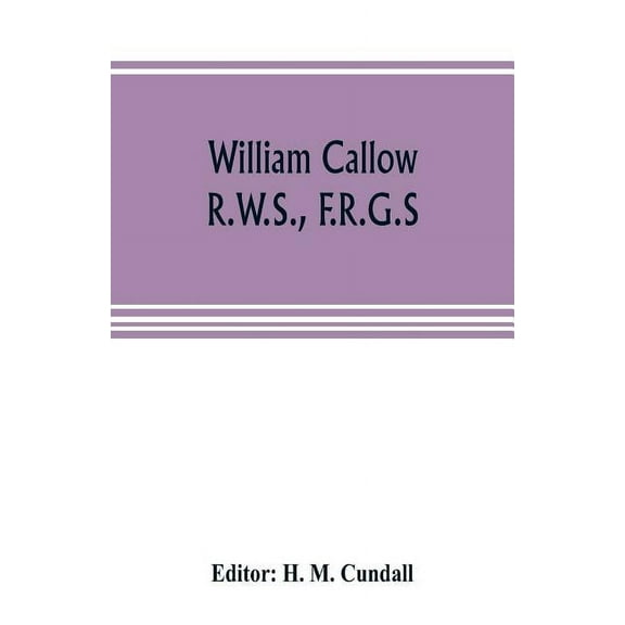 William Callow, R.W.S., F.R.G.S.; An Autobiography, (Paperback)