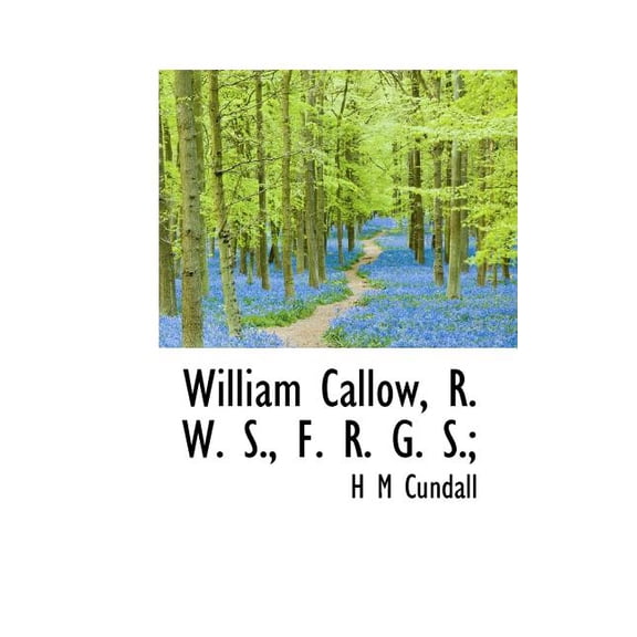 William Callow, R. W. S., F. R. G. S.; (Paperback)