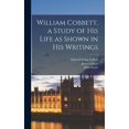 thumbnail image 1 of William Cobbett, a Study of His Life as Shown in His Writings (Hardcover), 1 of 1