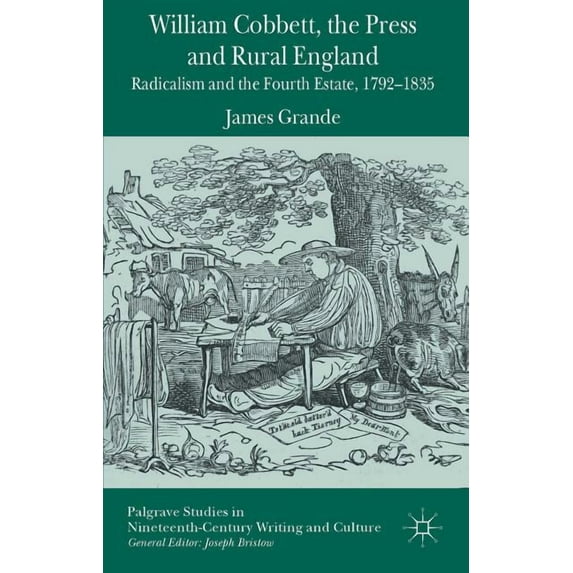 William Cobbett, the Press and Rural England: Radicalism and the Fourth Estate, 1792-1835