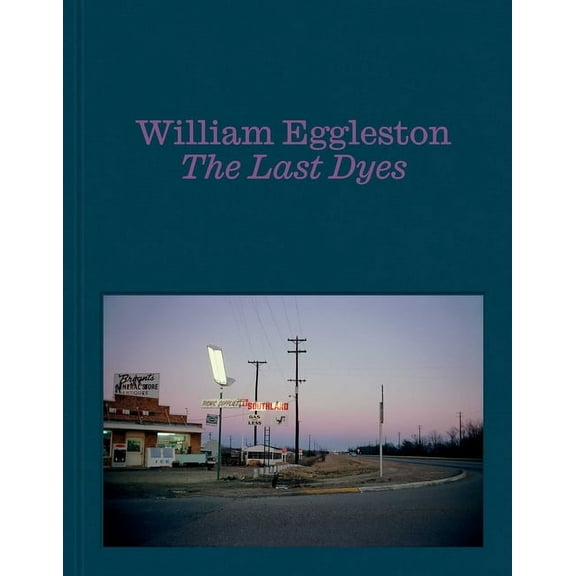 William Eggleston: The Last Dyes, (Hardcover)