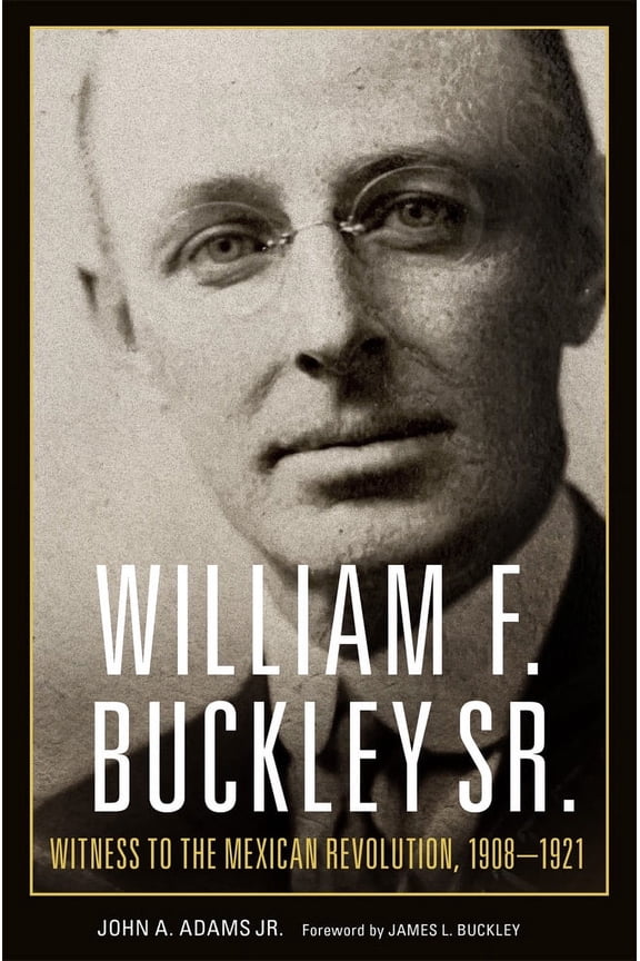 William F. Buckley Sr. : Witness to the Mexican Revolution, 19081922 (Hardcover)