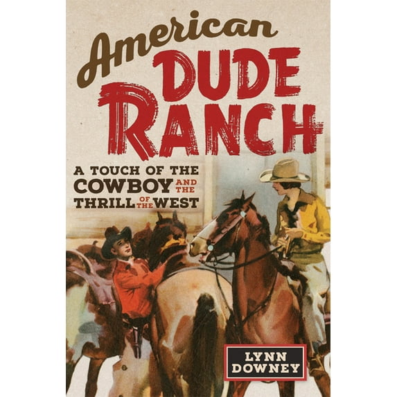 William F. Cody Series on the History and Culture of the American West: American Dude Ranch : A Touch of the Cowboy and the Thrill of the West (Series #8) (Paperback)