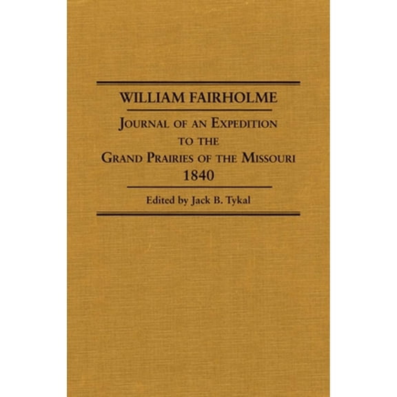 Pre-Owned William Fairholme: Journal of an Expedition to the Grand Prairies of the Missouri, 1840 (Hardcover 9780870622601) by Jack B Tykal
