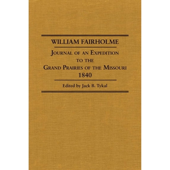 Pre-Owned William Fairholme: Journal of an Expedition to the Grand Prairies of the Missouri, 1840 (Hardcover 9780870622601) by Jack B Tykal