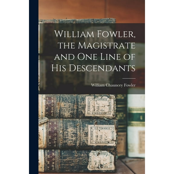 William Fowler, the Magistrate and One Line of His Descendants (Paperback)