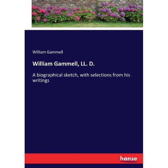 William Gammell, LL. D.: A biographical sketch, with selections from his writings, (Paperback)