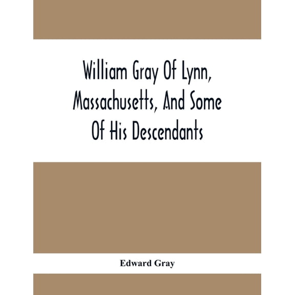 William Gray Of Lynn, Massachusetts, And Some Of His Descendants, (Paperback)