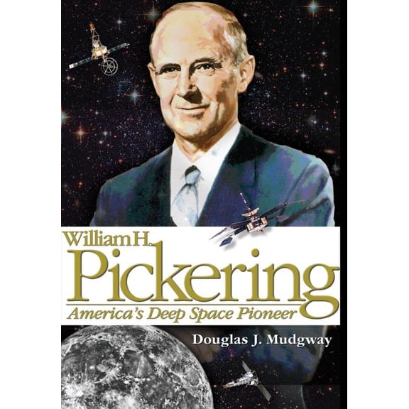 NASA History William H. Pickering: America's Deep Space Pioneer, (Paperback)