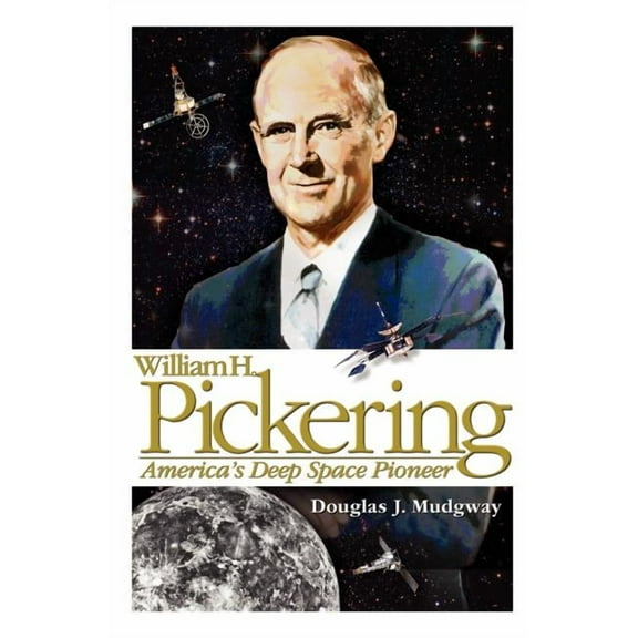 William H. Pickering: America's Deep Space Pioneer (Hardcover)