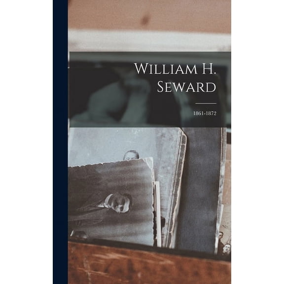 William H. Seward: 1861-1872 (Hardcover)