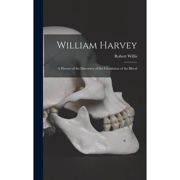 William Harvey: A History of the Discovery of the Circulation of the Blood (Hardcover)