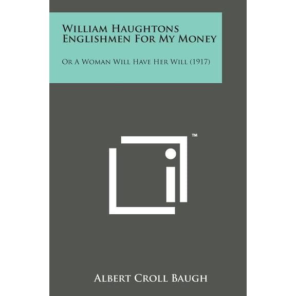 William Haughtons Englishmen for My Money: Or a Woman Will Have Her Will (1917)