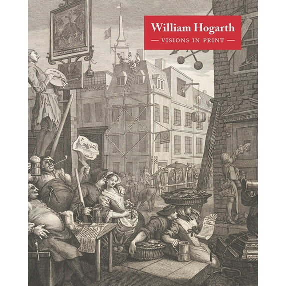 William Hogarth: Visions in Print, (Hardcover)