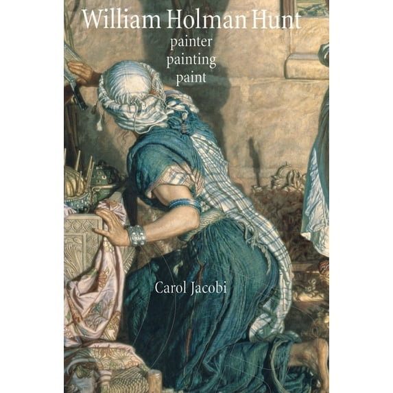 William Holman Hunt: Painter, Painting, Paint, (Hardcover)