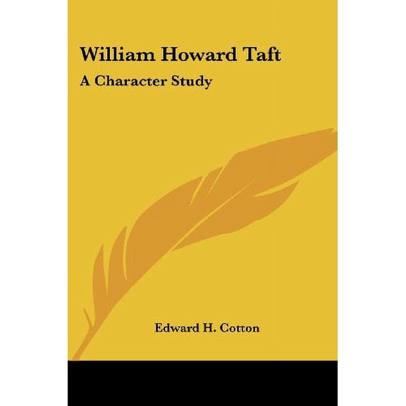 William Howard Taft: A Character Study Paperback 1432556401 9781432556402 Edward H. Cotton