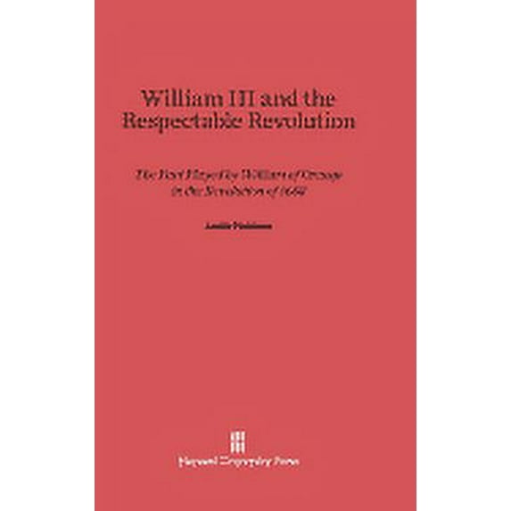 William III and the Respectable Revolution: The Part Played by William of Orange in the Revolution of 1688 (Hardcover)