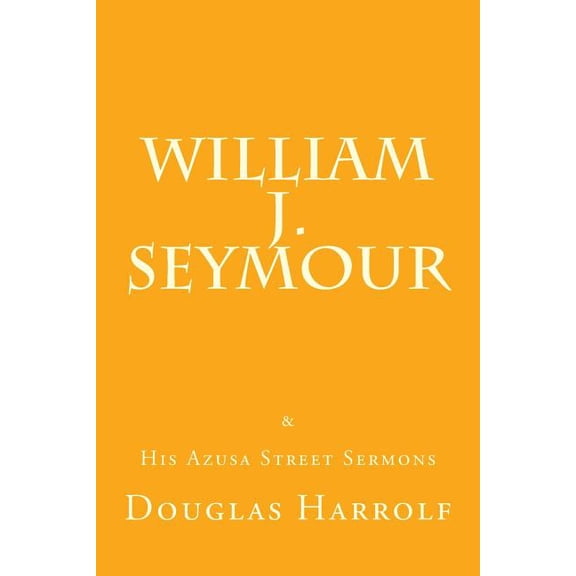 William J. Seymour & His Azusa Street Sermons (Paperback) by William J Seymour, Douglas Harrolf