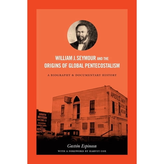 William J. Seymour and the Origins of Global Pentecostalism: A Biography and Documentary History, (Hardcover)
