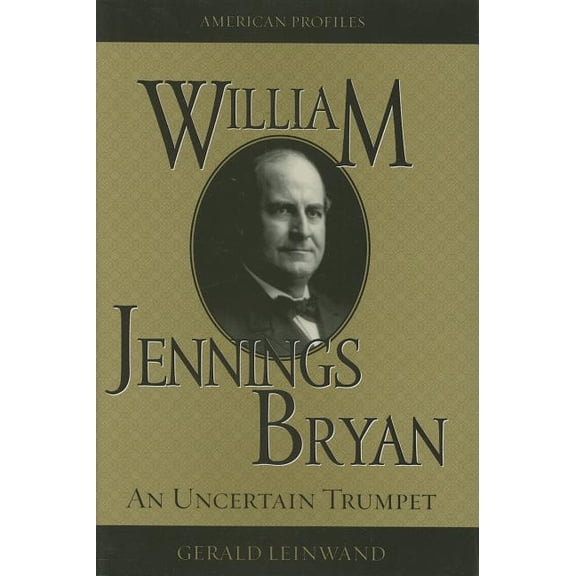 William Jennings Bryan : An Uncertain Trumpet (Hardcover)