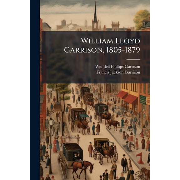 William Lloyd Garrison, 1805-1879 : 1805-1835 (Paperback)