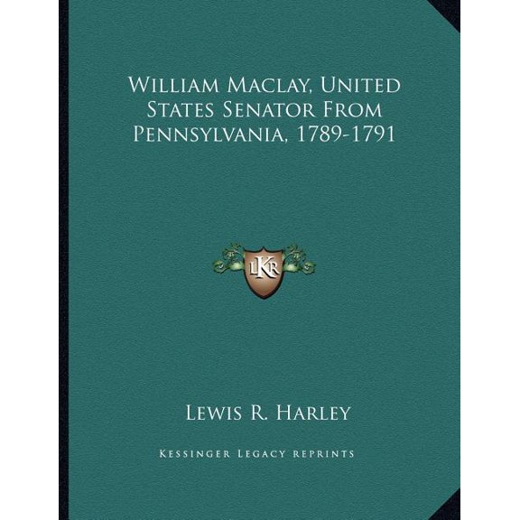 William Maclay, United States Senator From Pennsylvania, 1789-1791 (Paperback)