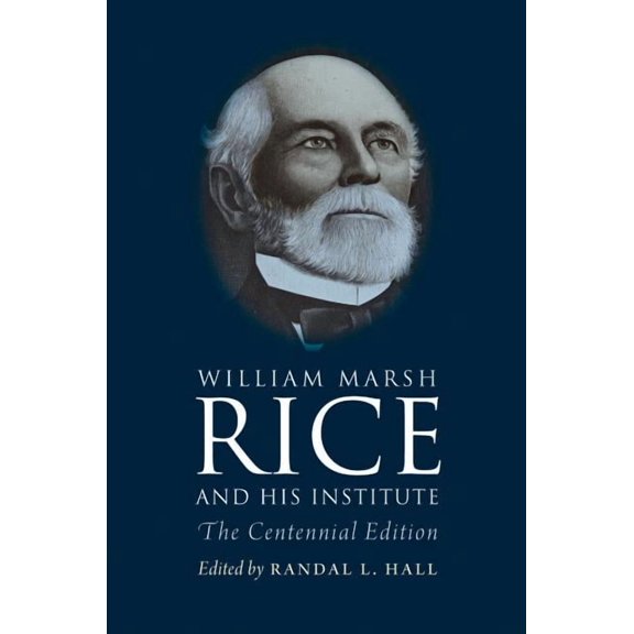 William Marsh Rice and His Institute : The Centennial Edition (Hardcover)