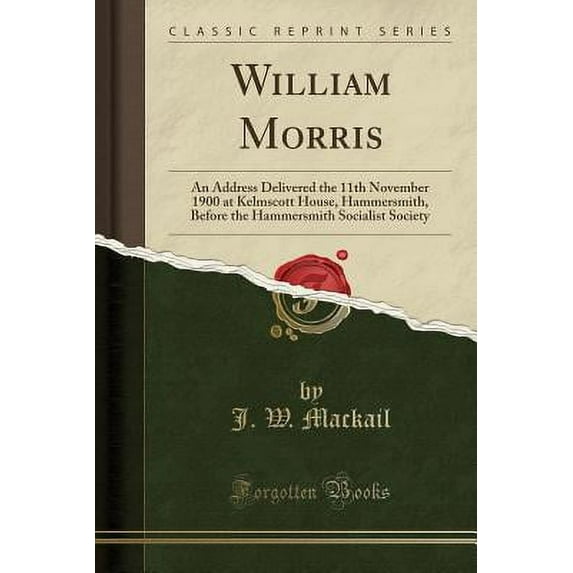 William Morris : An Address Delivered the 11th November 1900 at Kelmscott House, Hammersmith, Before the Hammersmith Socialist Society (Classic Reprint)