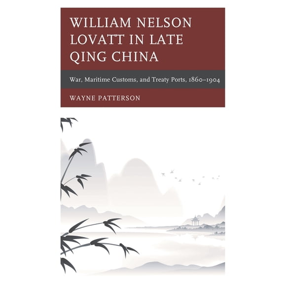 William Nelson Lovatt in Late Qing China: War, Maritime Customs, and Treaty Ports, 1860-1904, (Hardcover)