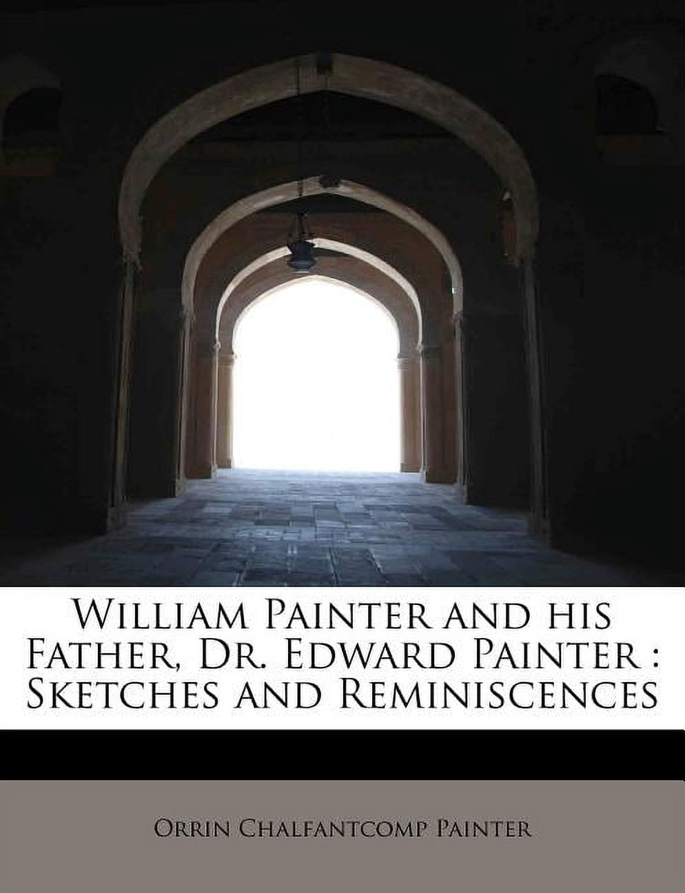 William Painter and His Father, Dr. Edward Painter : Sketches and Reminiscences (Paperback)