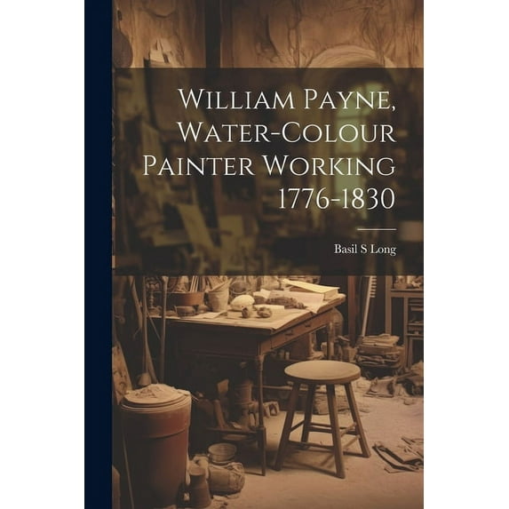 William Payne, Water-colour Painter Working 1776-1830 (Paperback)