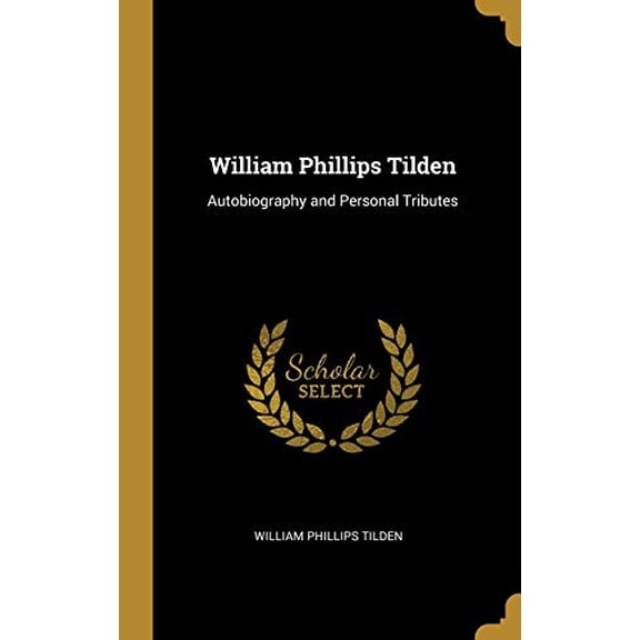 William Phillips Tilden: Autobiography and Personal Tributes Hardcover 0530101858 9780530101859 William Phillips Tilden