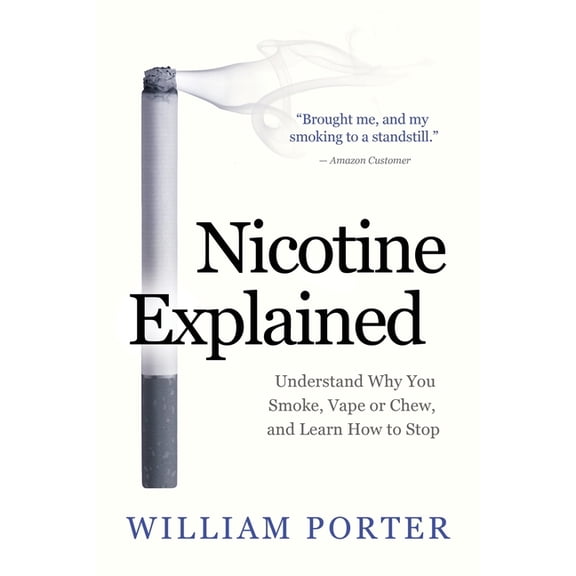 William Porter's 'Explained' Nicotine Explained: Understand why you smoke, vape or chew, and learn how to stop., (Paperback)