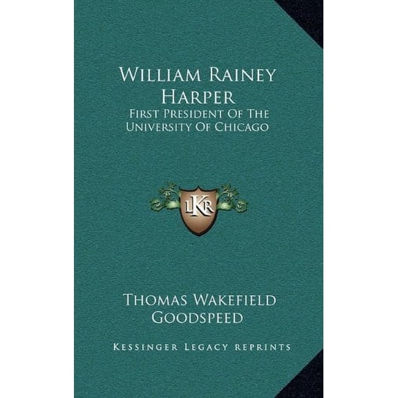 William Rainey Harper : First President Of The University Of Chicago (Hardcover)