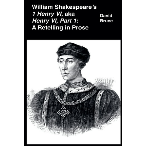William Shakespeare's 1 Henry VI, aka Henry VI, Part 1: A Retelling in Prose, (Paperback)