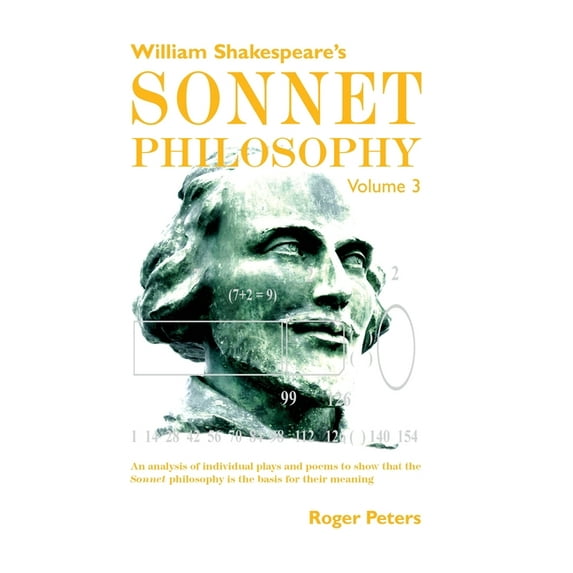William Shakespeare's Sonnet Philosophy, Volume 3: An analysis of individual plays and poems to show that the Sonnet phi, (Hardcover)